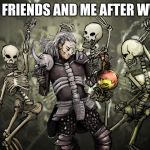 ESO Don't you come in here with that nectomancer shit | MY FRIENDS AND ME AFTER WW3 | image tagged in eso don't you come in here with that nectomancer shit | made w/ Imgflip meme maker