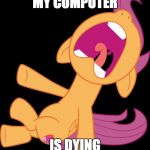 Low battery problems be like... | MY COMPUTER; IS DYING | image tagged in frightened scootaloo,memes,computer,battery,charger,ponies | made w/ Imgflip meme maker