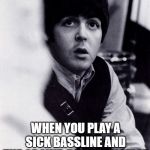 Bassist Meme | WHEN YOU PLAY A SICK BASSLINE AND THE CROWD DOESN'T NOTICE | image tagged in bassist meme | made w/ Imgflip meme maker