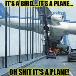 Planes on a bridge | IT'S A BIRD....IT'S A PLANE... OH SHIT IT'S A PLANE! | image tagged in funny,airplane,crash,memes,traffic jam,ouch | made w/ Imgflip meme maker