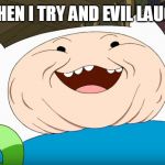 Adventure Time Finn Card Wars | WHEN I TRY AND EVIL LAUGH | image tagged in adventure time finn card wars | made w/ Imgflip meme maker