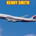 Malaysia Airplane | KENNY SMITH | image tagged in malaysia airplane | made w/ Imgflip meme maker