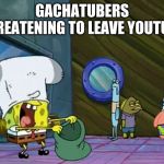 Put the Money In The Bag | GACHATUBERS THREATENING TO LEAVE YOUTUBE | image tagged in put the money in the bag | made w/ Imgflip meme maker