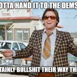 used car salesman | GOTTA HAND IT TO THE DEMS... THEY CAN CERTAINLY BULLSHIT THEIR WAY THROUGH A SALE! | image tagged in used car salesman | made w/ Imgflip meme maker