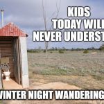 Memories | KIDS TODAY WILL NEVER UNDERSTAND; WINTER NIGHT WANDERINGS | image tagged in memories | made w/ Imgflip meme maker