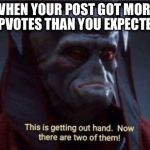 This is getting out of hand | WHEN YOUR POST GOT MORE UPVOTES THAN YOU EXPECTED | image tagged in this is getting out of hand | made w/ Imgflip meme maker