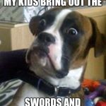 Dogs | MY DOG’S FACE WHEN MY KIDS BRING OUT THE; SWORDS AND THE NERF GUNS | image tagged in dogs,dank,dank memes,funny,funny memes,memes | made w/ Imgflip meme maker
