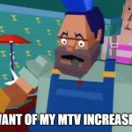 Money for nothing | *WANT OF MY MTV INCREASES* | image tagged in money for nothing | made w/ Imgflip meme maker