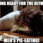 Alice Cooper cream pie 3 | GETTING READY FOR THE OLYMPICS; MEN'S PIE-EATING! | image tagged in alice cooper cream pie 3 | made w/ Imgflip meme maker