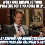 Barney Stinson Well Played | WHEN GOD ANSWERS YOUR PRAYERS FOR FINANCIAL HELP... BY KEEPING YOU SINGLE THROUGH CHRISTMAS AND VALENTINE'S DAY. | image tagged in barney stinson well played | made w/ Imgflip meme maker