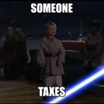 Killing Younglings | SOMEONE; TAXES | image tagged in killing younglings | made w/ Imgflip meme maker