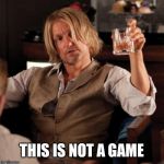 haymitch | THIS IS NOT A GAME | image tagged in haymitch | made w/ Imgflip meme maker