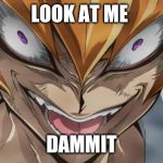 http://img1.wikia.nocookie.net/__cb20130401034545/yugioh/images/ | LOOK AT ME; DAMMIT | image tagged in http//img1wikianocookienet/__cb20130401034545/yugioh/images/ | made w/ Imgflip meme maker