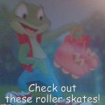 Leap's Skates | Check out these roller skates! | image tagged in leap's skates | made w/ Imgflip meme maker