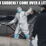 Corona Virus | WHEN YOU SUDDENLY COME OVER A LITTLE QUEER | image tagged in corona virus | made w/ Imgflip meme maker
