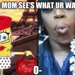 When ur Mom Finds out watch Ya Watching on Yt... | WHEN UR MOM SEE'S WHAT UR WATCHING... O- | image tagged in youtube,mom,caught,watching,funny,spongebob | made w/ Imgflip meme maker