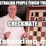 Outstanding Move | WHEN AUSTRALIAN PEOPLE FINISH THEIR MEALS:; CHECKMATE | image tagged in outstanding move | made w/ Imgflip meme maker