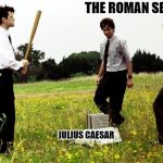 Office Space Printer | THE ROMAN SENATE; JULIUS CAESAR | image tagged in office space printer,julius caesar,assassination,historical meme | made w/ Imgflip meme maker