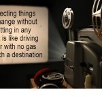 Effort To Change | Expecting things to change without putting in any effort is like driving a car with no gas to reach a destination | image tagged in effort to change | made w/ Imgflip meme maker