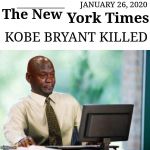 Crying Michael Jordan @ Computer | JANUARY 26, 2020; York Times; ___________; The New; KOBE BRYANT KILLED | image tagged in crying michael jordan  computer | made w/ Imgflip meme maker