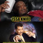 ISSA MORON | ISSA KNIFE; NO "ITS" A VACUOUS IDIOT. | image tagged in issa stupid,funny,neil degrasse tyson,memes,21 savage,rap | made w/ Imgflip meme maker