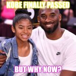 Gianna and Kobe Bryant | KOBE FINALLY PASSED; BUT WHY NOW? | image tagged in gianna and kobe bryant | made w/ Imgflip meme maker