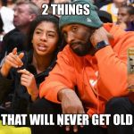 2 THINGS; THAT WILL NEVER GET OLD | image tagged in kobe bryant,i will offend everyone,funny,memes | made w/ Imgflip meme maker