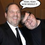 Harvey Weinstein Michael Moore | YEAH, YEAH NOW WIGGLE IT | image tagged in harvey weinstein michael moore | made w/ Imgflip meme maker