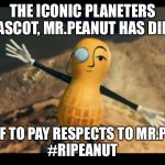 #RIPeanut | THE ICONIC PLANETERS MASCOT, MR.PEANUT HAS DIED. PRESS F TO PAY RESPECTS TO MR.PEANUT.
#RIPEANUT | image tagged in ripeanut | made w/ Imgflip meme maker