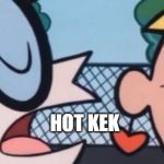 Dexter's Accent | HOT KEK | image tagged in dexter's accent | made w/ Imgflip meme maker