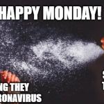 sneeze | HAPPY MONDAY! STUDENTS COMING TO THE FRONT DESK; ME, REALLY HOPING THEY DON'T HAVE THE CORONAVIRUS | image tagged in sneeze | made w/ Imgflip meme maker
