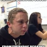 Man triggered at school | CHINESE EXCHANGE KID TRYING TO HIDE HIS COUGH; FROM EVERYONE BECAUSE HE HAS THE CORONAVIRUS | image tagged in man triggered at school | made w/ Imgflip meme maker