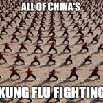 Everybody was kung fu fighting | ALL OF CHINA'S; KUNG FLU FIGHTING | image tagged in everybody was kung fu fighting | made w/ Imgflip meme maker