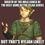 Zelda | BREATH OF THE WILD COULD BE THE BEST GAME OF THE ZELDA SERIES; BUT THAT'S HYLIAN LIKELY | image tagged in zelda | made w/ Imgflip meme maker