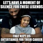 Family Kobe | LET'S HAVE A MOMENT OF SILENCE FOR THESE LEGENDS; THAT KEPT US ENTERTAINED FOR THEIR CAREER | image tagged in family kobe | made w/ Imgflip meme maker