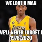 Kobe Bryant | WE LOVE U MAN WE'LL NEVER FORGET U
1978-2020 | image tagged in kobe bryant | made w/ Imgflip meme maker