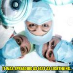 Surgeons | ALL THE DOCTORS WERE KUNG FLU FIGHTING... IT WAS SPREADING AS FAST AS LIGHTENING... JUST A LITTLE BIT FRIGTENING! THE PREPPERS WERE OFF AND BUYING! | image tagged in surgeons | made w/ Imgflip meme maker