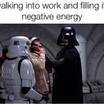 Darth Vader Walking Into Work With Negative Energy meme