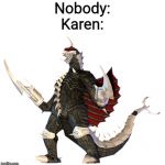 Transparent Gigan | Nobody:
Karen: | image tagged in transparent gigan | made w/ Imgflip meme maker