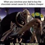 Ah , yes the negotiator | When you convince your dad to buy the chocolate cereal cause it's 2 dollars cheaper | image tagged in ah  yes the negotiator,memes,cereal | made w/ Imgflip meme maker