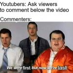 Comment: Aight imma head out | Youtubers: Ask viewers to comment below the video; Commenters:; last; first | image tagged in we were bad but now we are good,comment,youtube,funny,memes | made w/ Imgflip meme maker