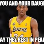Kobe Bryant | R.I.P YOU AND YOUR DAUGHTER MAY THEY REST IN PEACE | image tagged in kobe bryant | made w/ Imgflip meme maker