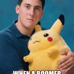 What kind of pokemon is that? | THE FACE YOU MAKE; WHEN A BOOMER TRIES TO ACT COOL | image tagged in what kind of pokemon is that | made w/ Imgflip meme maker