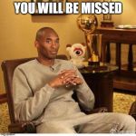 Kobe Bryant | YOU WILL BE MISSED | image tagged in kobe bryant | made w/ Imgflip meme maker
