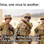 When you are in a war with China | In China, one virus to another:; Bro, look at that madafaka. I've already killed him 7 times. | image tagged in when you are in a war with china | made w/ Imgflip meme maker