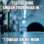 Subway Brawl | "I'LL FOCKING SMASH YOUR HEAD IN."; "I SWEAR ON ME MUM." | image tagged in subway brawl | made w/ Imgflip meme maker