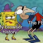 Barnacle Boy Staring At SpongeBob | The FBI; My browser history | image tagged in barnacle boy staring at spongebob,fbi,the fbi,my browser history,spongebob,barnacle boy | made w/ Imgflip meme maker