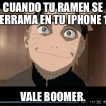Naruto why you mad thoe? | CUANDO TU RAMEN SE DERRAMA EN TU IPHONE 11; VALE BOOMER. | image tagged in naruto why you mad thoe | made w/ Imgflip meme maker