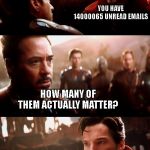 You gotta read them all though! | YOU HAVE 14000065 UNREAD EMAILS; HOW MANY OF THEM ACTUALLY MATTER? ONE | image tagged in memes,infinity war - 14mil futures,truth be told | made w/ Imgflip meme maker