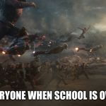 endgame battle | EVERYONE WHEN SCHOOL IS OVER | image tagged in endgame battle | made w/ Imgflip meme maker